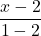 \displaystyle \frac{x-2}{1-2}