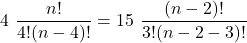 \displaystyle 4\ \frac{n!}{4!(n-4)!} = 15\ \frac{(n-2)!}{3!(n-2-3)!}