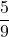 \displaystyle \frac{5}{9}
