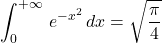 \displaystyle\int_{0}^{+\infty}\,e^{-x^2}\,dx=\sqrt{\frac{\pi}{4}}