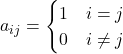 \displaystyle a_{ij} = \begin{cases}1 & i=j \\0 & i\ne j\end{cases}