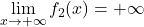 \displaystyle \lim_{x \rightarrow +\infty}f_2(x) = +\infty