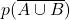 \displaystyle p(\overline{A\cup B})
