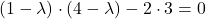 \displaystyle (1-\lambda)\cdot (4-\lambda)-2\cdot 3 = 0