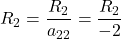 R_2 = \displaystyle \frac{R_2}{a_{22}} =\frac{R_2}{-2}