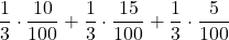 \displaystyle \frac{1}{3}\cdot \frac{10}{100} + \frac{1}{3}\cdot \frac{15}{100}+\frac{1}{3}\cdot \frac{5}{100}
