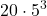 \displaystyle 20\cdot 5^3