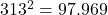 313^2 = 97.969