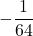 \displaystyle -\frac{1}{64}