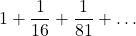 \displaystyle 1+\frac{1}{16}+\frac{1}{81}+\dots
