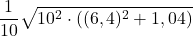 \displaystyle \frac{1}{10}\sqrt{10^2\cdot ((6,4)^2 + 1,04)}