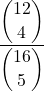 \displaystyle \frac{\displaystyle {12 \choose 4}}{\displaystyle {16 \choose 5}}