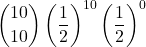 \displaystyle {10 \choose 10}\left(\frac{1}{2}\right)^{10}\left(\frac{1}{2}\right)^{0}