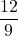 \displaystyle \frac{12}{9}