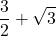 \displaystyle\frac{3}{2}+\sqrt{3}