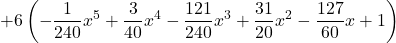 +6 \left(\displaystyle -\frac{1}{240}x^5 +\frac{3}{40}x^4 -\frac{121}{240}x^3 +\frac{31}{20}x^2 -\frac{127}{60}x+1\right)