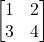 \displaystyle \begin{bmatrix}1 & 2 \\3 & 4\end{bmatrix}
