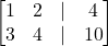 \displaystyle \begin{bmatrix}1 & 2 & | & 4\\3 & 4 & | & 10\end{bmatrix}