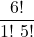 \displaystyle \frac{6!}{1!\ 5!}
