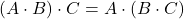 \displaystyle (A\cdot B)\cdot C = A\cdot (B\cdot C)