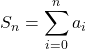 \displaystyle S_n = \sum_{i=0}^n a_i