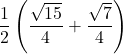 \displaystyle \frac{1}{2}\left(\frac{\sqrt{15}}{4}+\frac{\sqrt{7}}{4}\right)