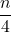 \displaystyle \frac{n}{4}