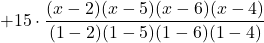 +15 \cdot \displaystyle \frac{(x-2)(x-5)(x-6)(x-4)}{(1-2)(1-5)(1-6)(1-4)}