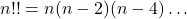 n!! = n(n-2)(n-4)\dots