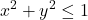 \displaystyle x^2+y^2 \leq 1