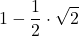 \displaystyle 1-\frac{1}{2}\cdot\sqrt{2}