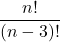 \displaystyle \frac{n!}{(n-3)!}