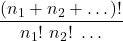 \displaystyle \frac{(n_1+n_2+\dots)!}{n_1 !\ n_2 !\ \dots}