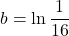 \displaystyle b=\ln \frac{1}{16}