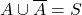 \displaystyle {A}\cup \overline{A} = S