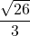 \displaystyle \frac{\sqrt{26}}{3}