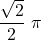 \displaystyle \frac{\sqrt{2}}{2}\ \pi