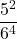 \displaystyle \frac{5^2}{6^4}
