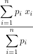 \displaystyle \frac{\displaystyle \sum _{i=1}^{n} {p_i\ x_i}} {\displaystyle \sum _{i=1}^{n}{p_i}}