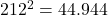 212^2 = 44.944
