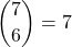 \displaystyle {7 \choose 6}=7