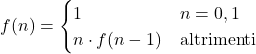 \displaystyle f(n) =  \begin{cases}1 & n = 0,1 \\ n\cdot f(n-1) & \text{altrimenti}\end{cases}