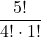 \displaystyle \frac{5!}{4!\cdot 1!}