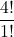 \displaystyle \frac{4!}{1!}