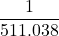 \displaystyle \frac{1}{511.038}