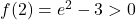 f(2)=e^2-3 > 0