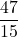 \displaystyle\frac{47}{15}