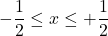 \displaystyle -\frac{1}{2}\leq x \leq +\frac{1}{2}