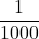\displaystyle \frac{1}{1000}