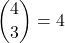 \displaystyle {4 \choose 3}=4